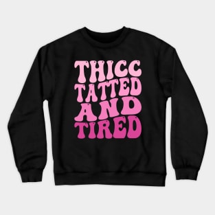 Groovy Thicc Tatted And Tired Crewneck Sweatshirt